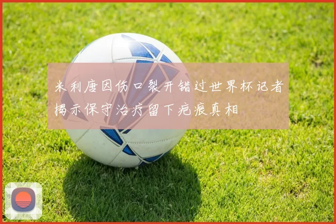 米利唐因伤口裂开错过世界杯记者揭示保守治疗留下疤痕真相