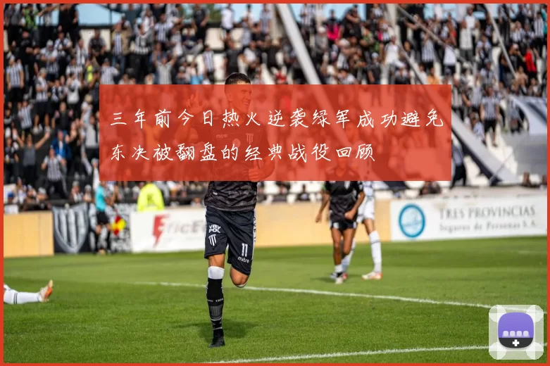 三年前今日热火逆袭绿军成功避免东决被翻盘的经典战役回顾